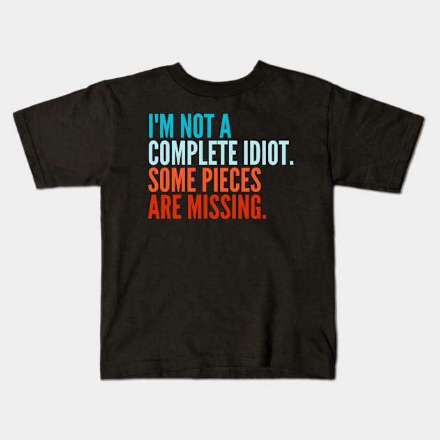 Funny Sarcastic Quote Saying I'm Not a Complete Idiot Some Pieces Are Missing Kids T-Shirt by BuddyandPrecious